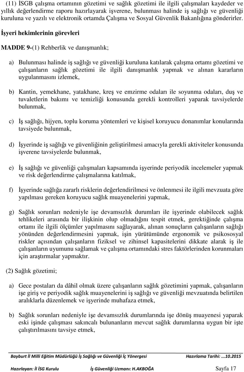 İşyeri hekimlerinin görevleri MADDE 9-(1) Rehberlik ve danışmanlık; a) Bulunması halinde iş sağlığı ve güvenliği kuruluna katılarak çalışma ortamı gözetimi ve çalışanların sağlık gözetimi ile ilgili