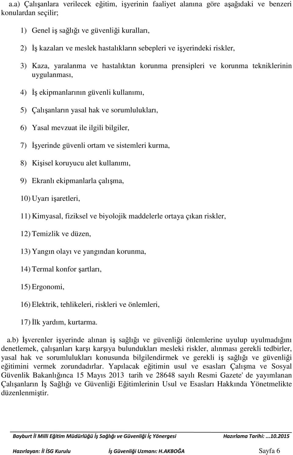 sorumlulukları, 6) Yasal mevzuat ile ilgili bilgiler, 7) İşyerinde güvenli ortam ve sistemleri kurma, 8) Kişisel koruyucu alet kullanımı, 9) Ekranlı ekipmanlarla çalışma, 10) Uyarı işaretleri, 11)