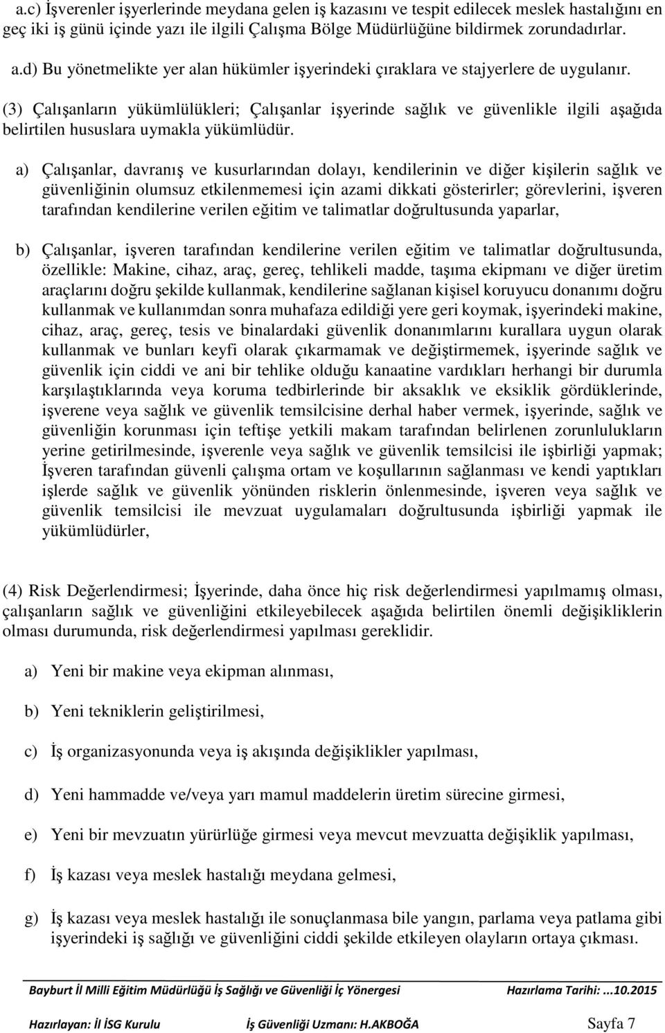 (3) Çalışanların yükümlülükleri; Çalışanlar işyerinde sağlık ve güvenlikle ilgili aşağıda belirtilen hususlara uymakla yükümlüdür.