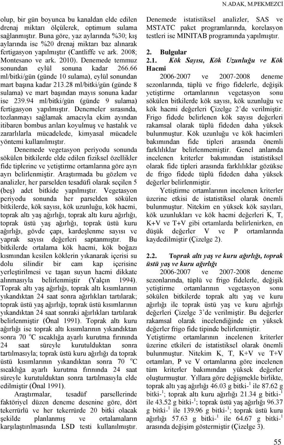 Denemede temmuz sonundan eylül sonuna kadar 266.66 ml/bitki/gün (günde 10 sulama), eylül sonundan mart başına kadar 213.28 ml/bitki/gün (günde 8 sulama) ve mart başından mayıs sonuna kadar ise 239.