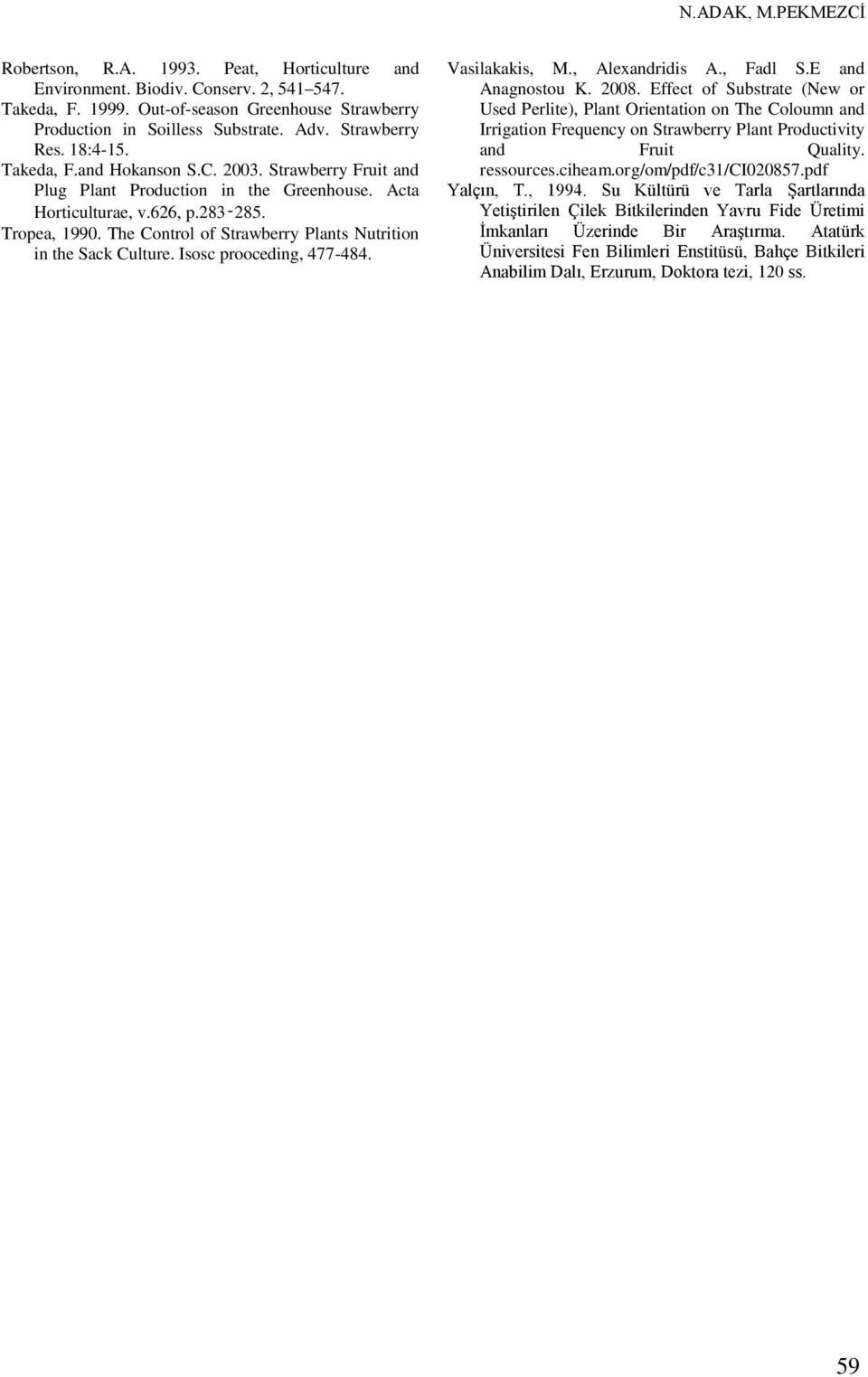 The Control of Strawberry Plants Nutrition in the Sack Culture. Isosc prooceding, 477-484. Vasilakakis, M., Alexandridis A., Fadl S.E and Anagnostou K. 2008.