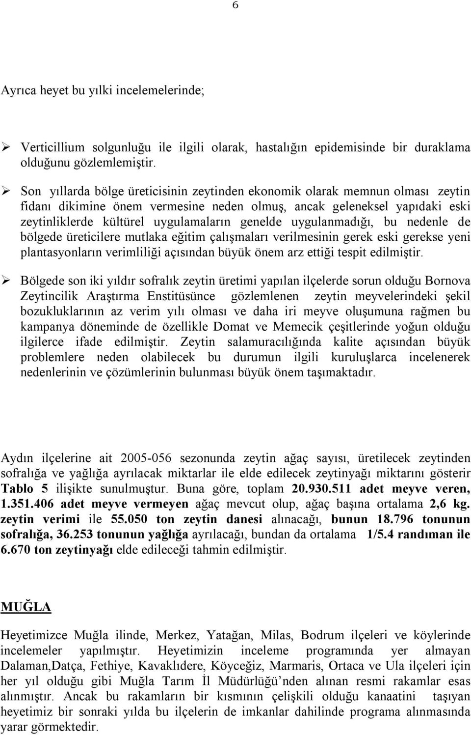 uygulanmadığı, bu nedenle de bölgede üreticilere mutlaka eğitim çalışmaları verilmesinin gerek eski gerekse yeni plantasyonların verimliliği açısından büyük önem arz ettiği tespit edilmiştir.