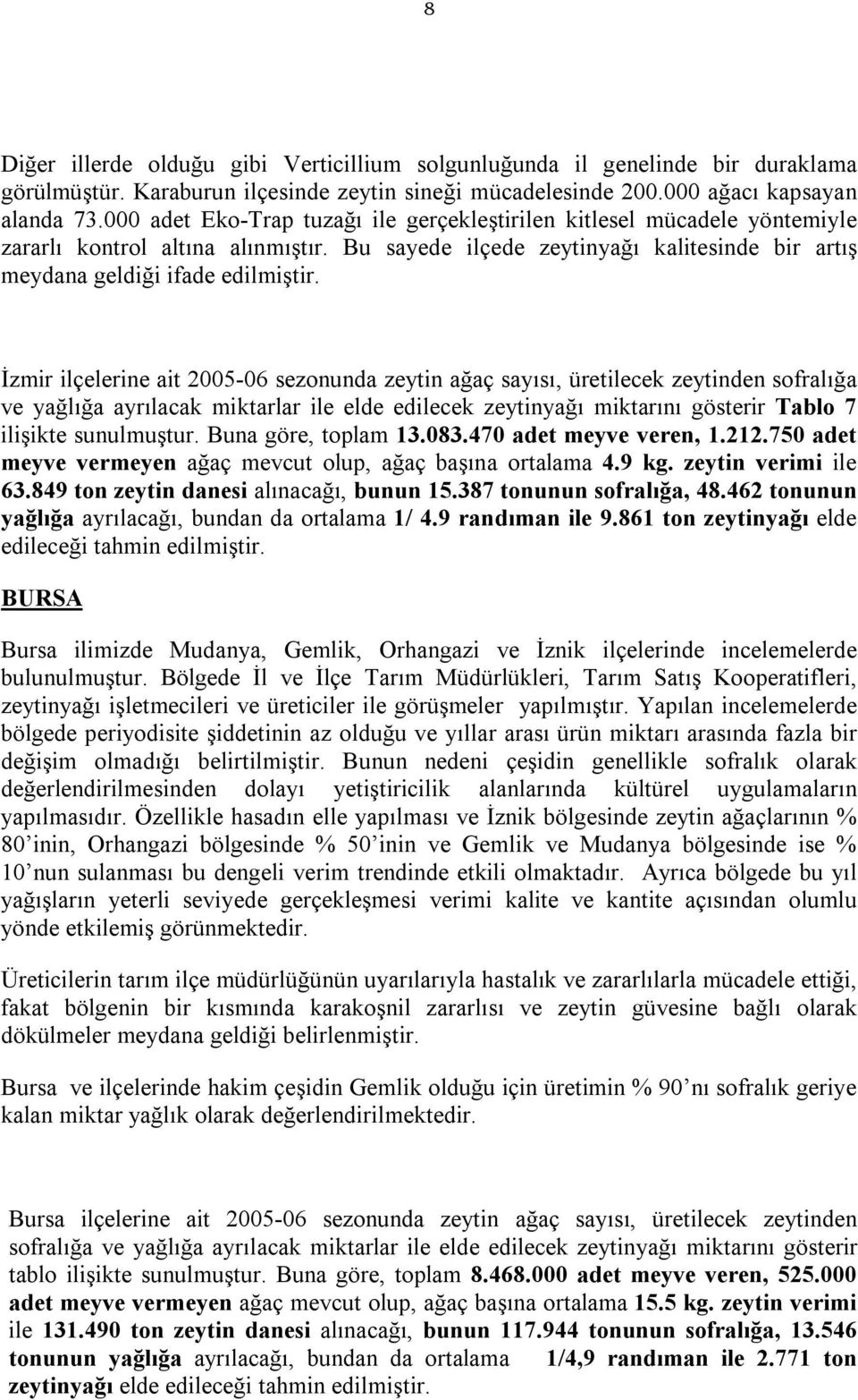 İzmir ilçelerine ait 2005-06 sezonunda zeytin ağaç sayısı, üretilecek zeytinden sofralığa ve yağlığa ayrılacak miktarlar ile elde edilecek zeytinyağı miktarını gösterir Tablo 7 ilişikte sunulmuştur.