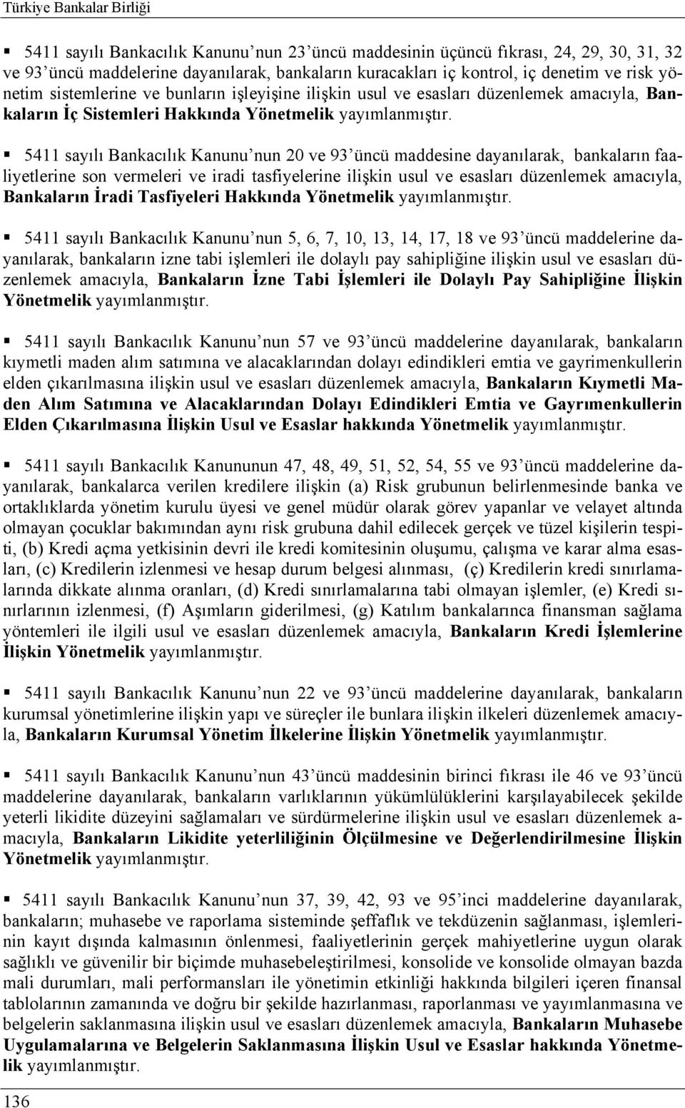 bankaların faaliyetlerine son vermeleri ve iradi tasfiyelerine ilişkin usul ve esasları düzenlemek amacıyla, Bankaların İradi Tasfiyeleri Hakkında 5411 sayılı Bankacılık Kanunu nun 5, 6, 7, 10, 13,