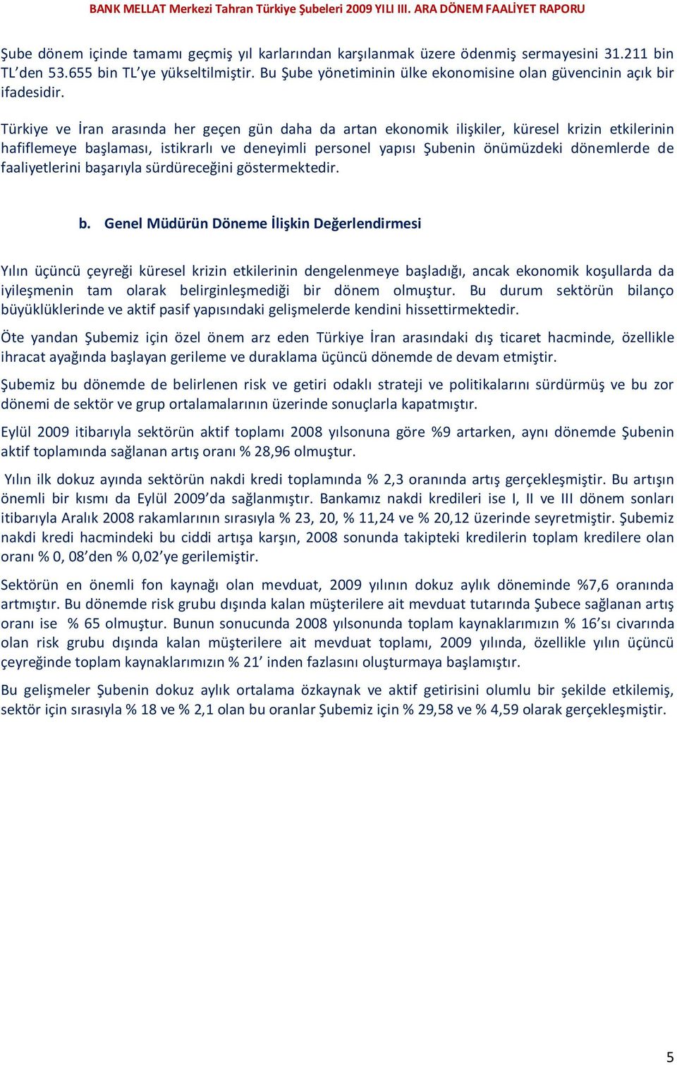 Türkiye ve İran arasında her geçen gün daha da artan ekonomik ilişkiler, küresel krizin etkilerinin hafiflemeye başlaması, istikrarlı ve deneyimli personel yapısı Şubenin önümüzdeki dönemlerde de