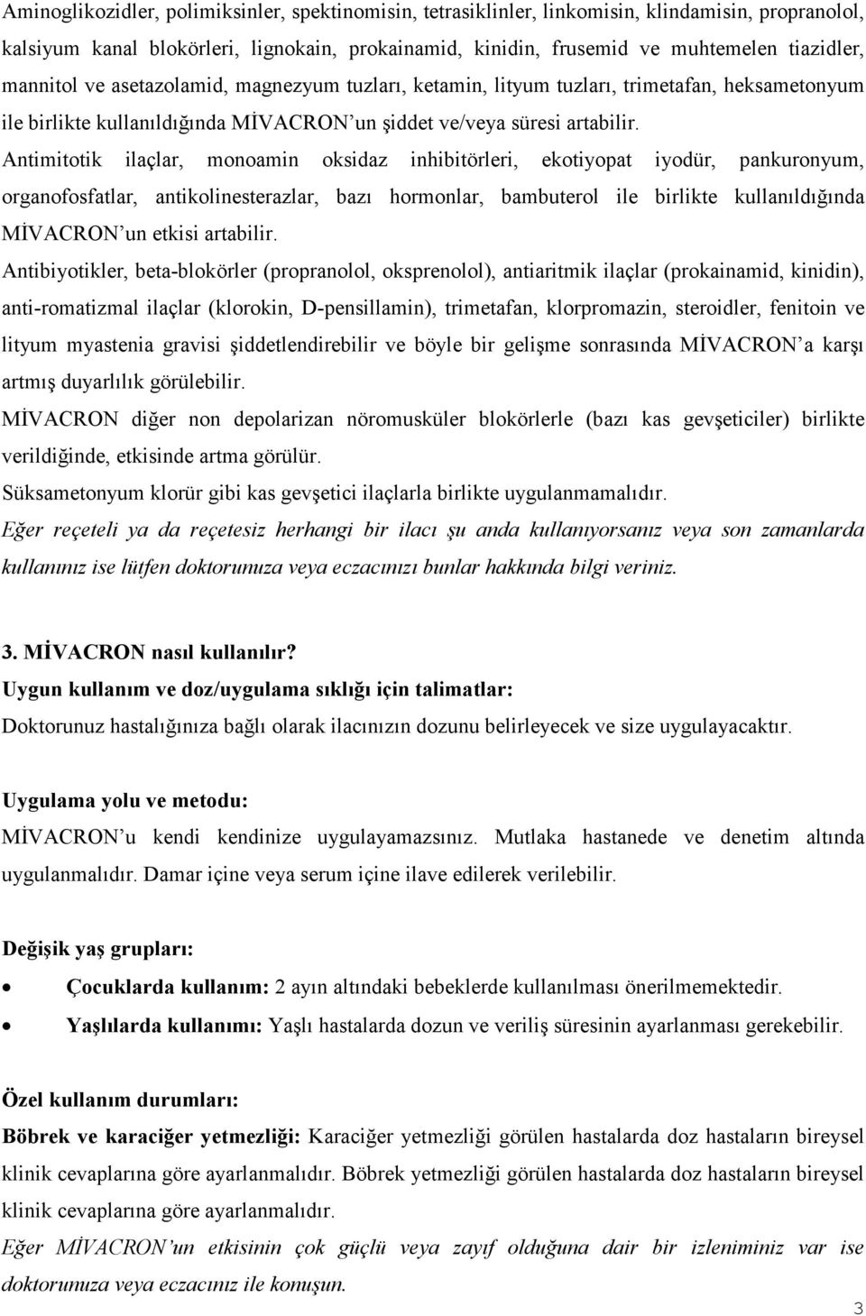 Antimitotik ilaçlar, monoamin oksidaz inhibitörleri, ekotiyopat iyodür, pankuronyum, organofosfatlar, antikolinesterazlar, bazı hormonlar, bambuterol ile birlikte kullanıldığında MĐVACRON un etkisi