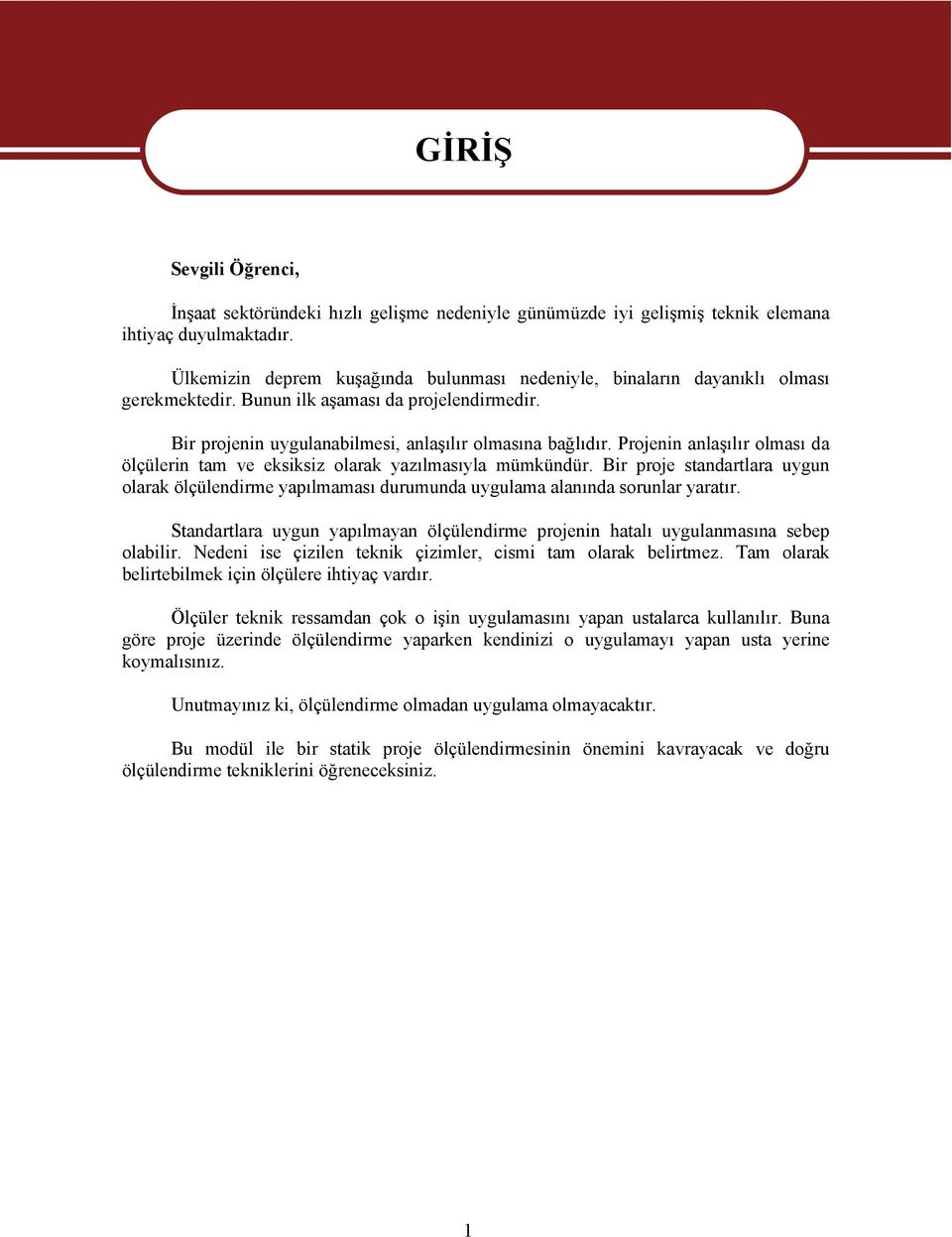 Projenin anlaşılır olması da ölçülerin tam ve eksiksiz olarak yazılmasıyla mümkündür. Bir proje standartlara uygun olarak ölçülendirme yapılmaması durumunda uygulama alanında sorunlar yaratır.