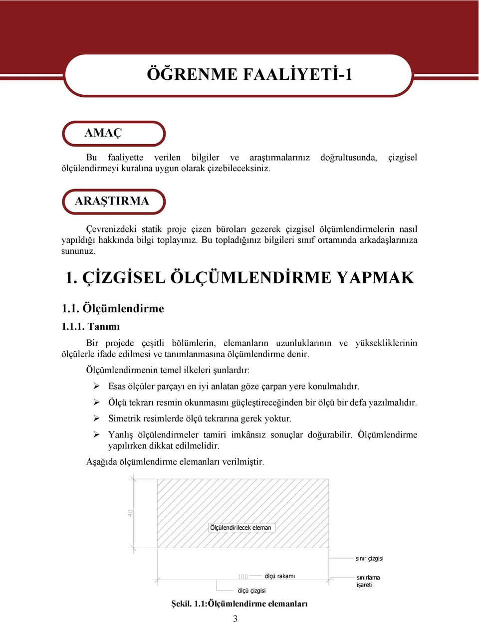 1. ÇİZGİSEL ÖLÇÜMLENDİRME YPMK 1.1. Ölçümlendirme 1.1.1. Tanımı Bir projede çeşitli bölümlerin, elemanların uzunluklarının ve yüksekliklerinin ölçülerle ifade edilmesi ve tanımlanmasına ölçümlendirme denir.