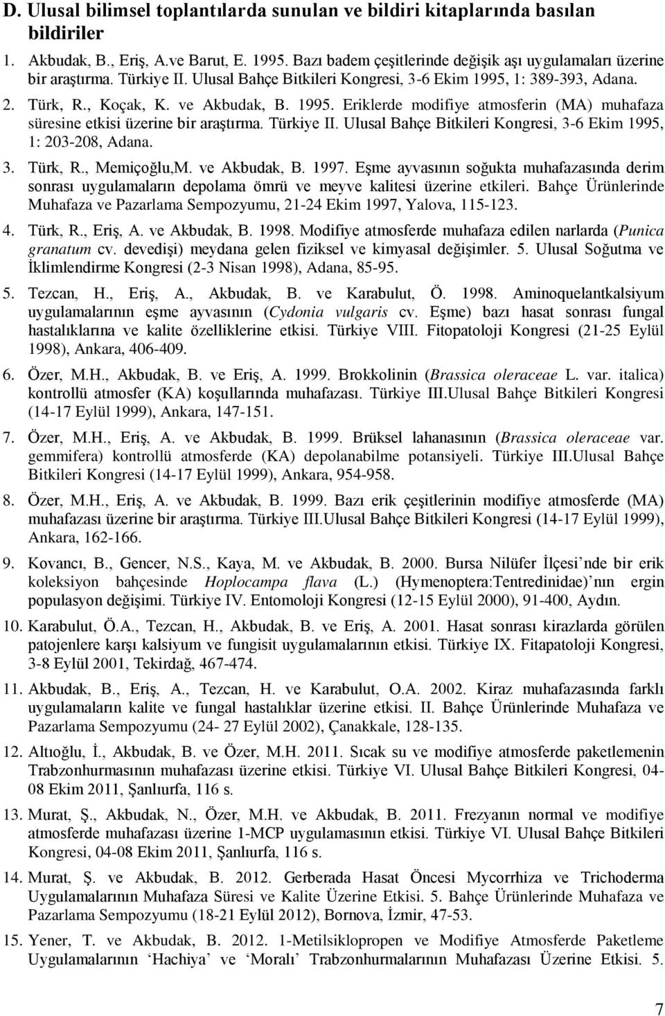 Türkiye II. Ulusal Bahçe Bitkileri Kongresi, 3-6 Ekim 1995, 1: 203-208, Adana. 3. Türk, R., Memiçoğlu,M. ve Akbudak, B. 1997.