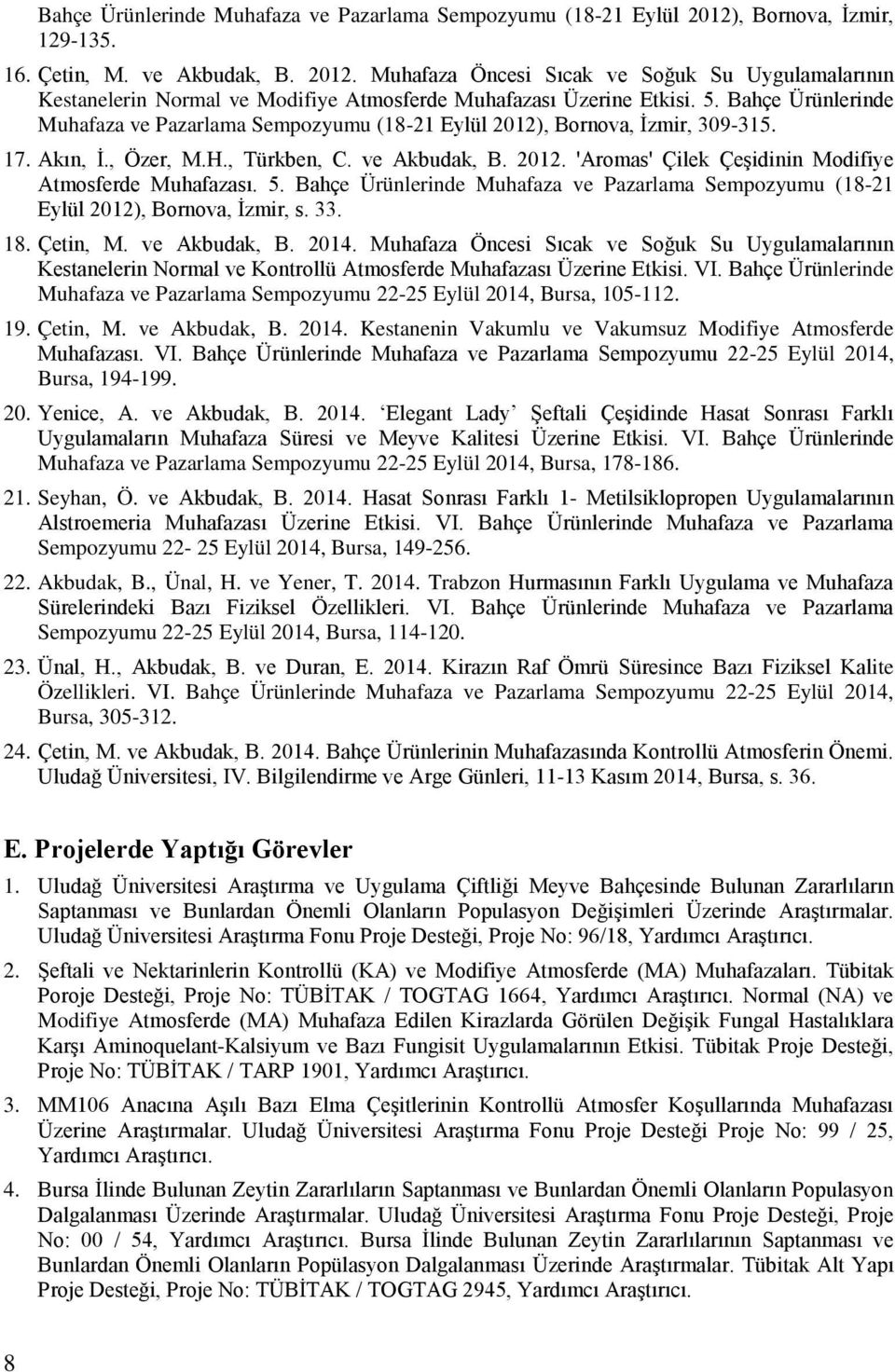 5. Bahçe Ürünlerinde Muhafaza ve Pazarlama Sempozyumu (18-21 Eylül 2012), Bornova, İzmir, s. 33. 18. Çetin, M. ve Akbudak, B. 2014.