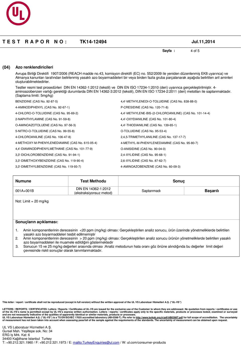 oluşturabilmektedirler. Testler resmi test prosedürleri DIN EN 14362-1:2012 (tekstil) ve DIN EN ISO 17234-1:2010 (deri) uyarınca gerçekleştirilmiştir.