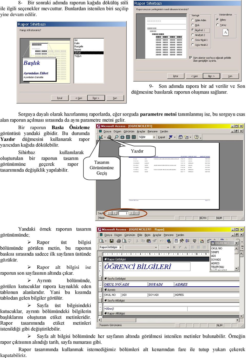 Sorguya dayalı olarak hazırlanmış raporlarda, eğer sorguda parametre metni tanımlanmış ise, bu sorguyu esas alan raporun açılması sırasında da aynı parametre metni gelir.