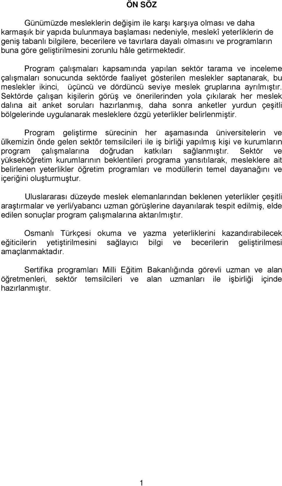 Program çalışmaları kapsamında yapılan sektör tarama ve inceleme çalışmaları sonucunda sektörde faaliyet gösterilen meslekler saptanarak, bu meslekler ikinci, üçüncü ve dördüncü seviye meslek