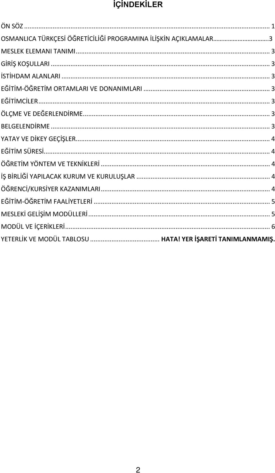 .. 3 YATAY VE DİKEY GEÇİŞLER... 4 EĞİTİM SÜRESİ... 4 ÖĞRETİM YÖNTEM VE TEKNİKLERİ... 4 İŞ BİRLİĞİ YAPILACAK KURUM VE KURULUŞLAR.