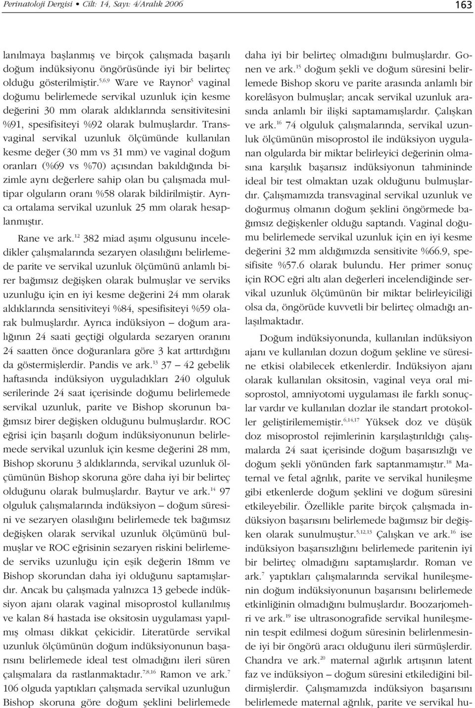 Transvaginal servikal uzunluk ölçümünde kullan lan kesme de er (30 mm vs 31 mm) ve vaginal do um oranlar (%69 vs %70) aç s ndan bak ld nda bizimle ayn de erlere sahip olan bu çal flmada multipar