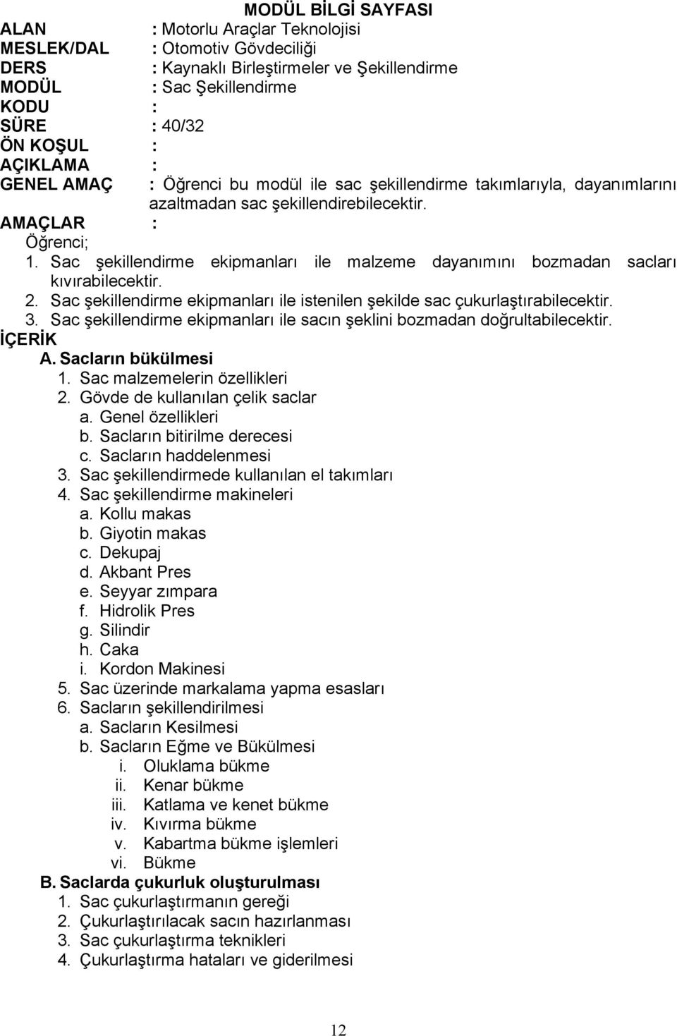 Sac şekillendirme ekipmanları ile malzeme dayanımını bozmadan sacları kıvırabilecektir. 2. Sac şekillendirme ekipmanları ile istenilen şekilde sac çukurlaştırabilecektir. 3.