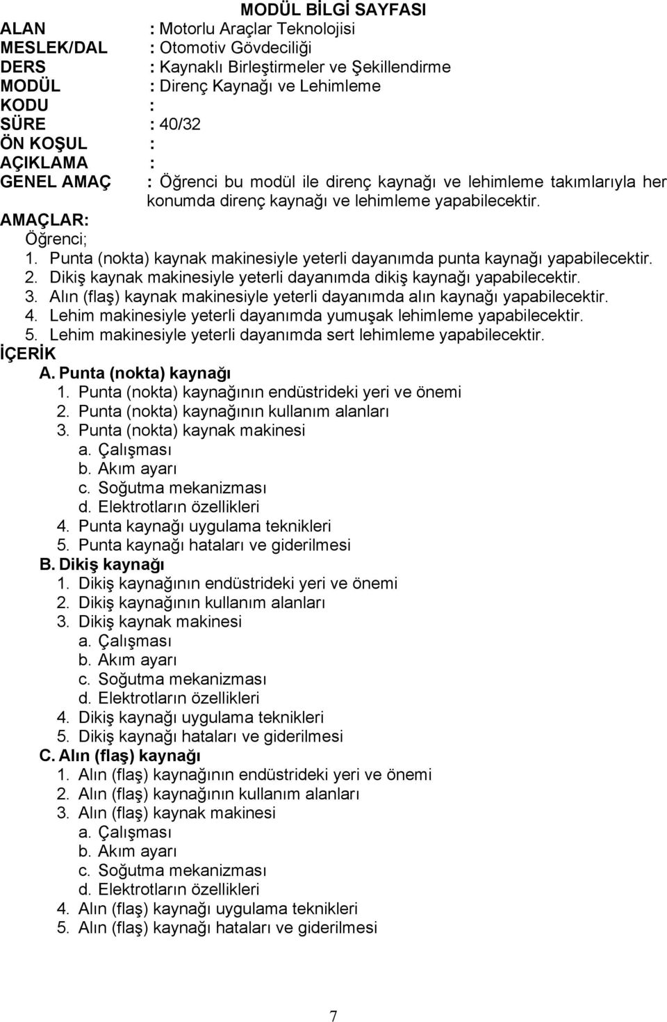 Punta (nokta) kaynak makinesiyle yeterli dayanımda punta kaynağı 2. Dikiş kaynak makinesiyle yeterli dayanımda dikiş kaynağı 3. Alın (flaş) kaynak makinesiyle yeterli dayanımda alın kaynağı 4.