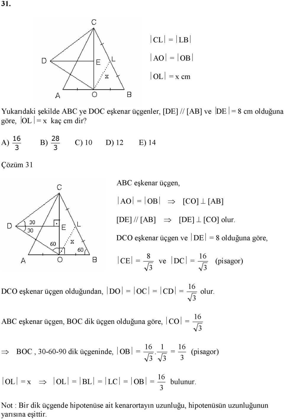 DCO eşkenar üçgen ve DE 8 olduğuna göre, CE 8 ve DC 6 (pisagor) DCO eşkenar üçgen olduğundan, DO OC CD 6 olur.