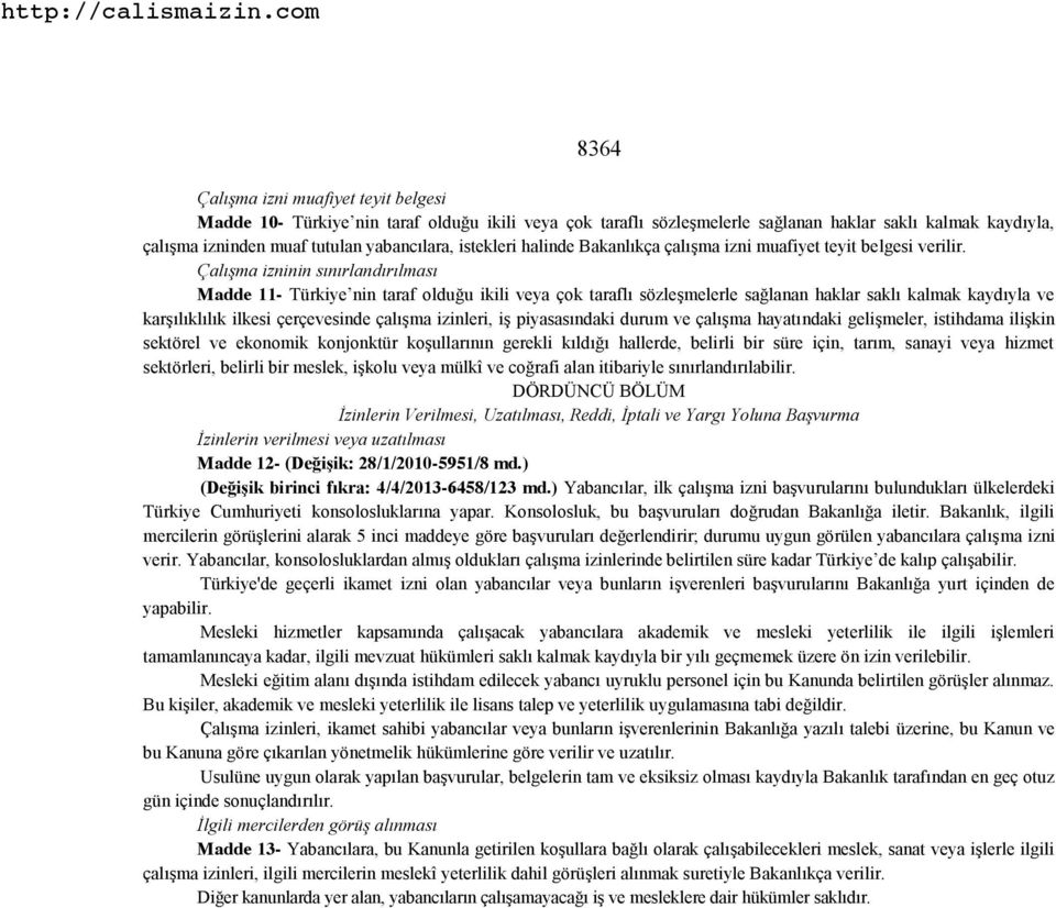 Çalışma izninin sınırlandırılması Madde 11- Türkiye nin taraf olduğu ikili veya çok taraflı sözleşmelerle sağlanan haklar saklı kalmak kaydıyla ve karşılıklılık ilkesi çerçevesinde çalışma izinleri,