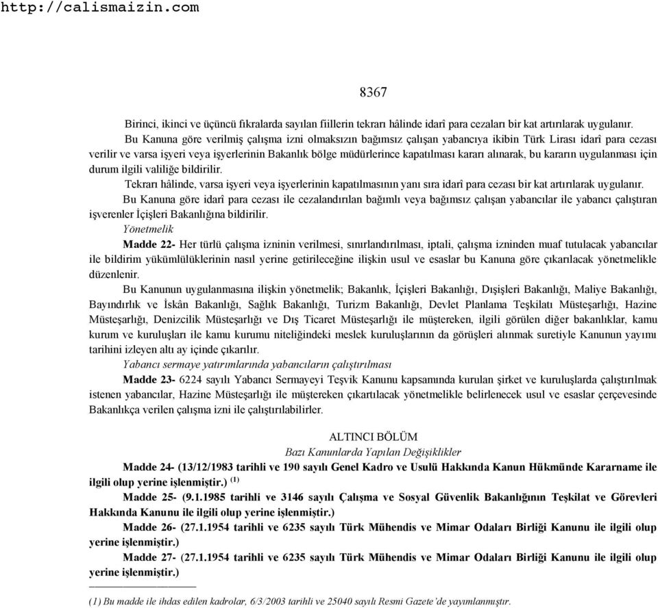 kararı alınarak, bu kararın uygulanması için durum ilgili valiliğe bildirilir. Tekrarı hâlinde, varsa işyeri veya işyerlerinin kapatılmasının yanı sıra idarî para cezası bir kat artırılarak uygulanır.