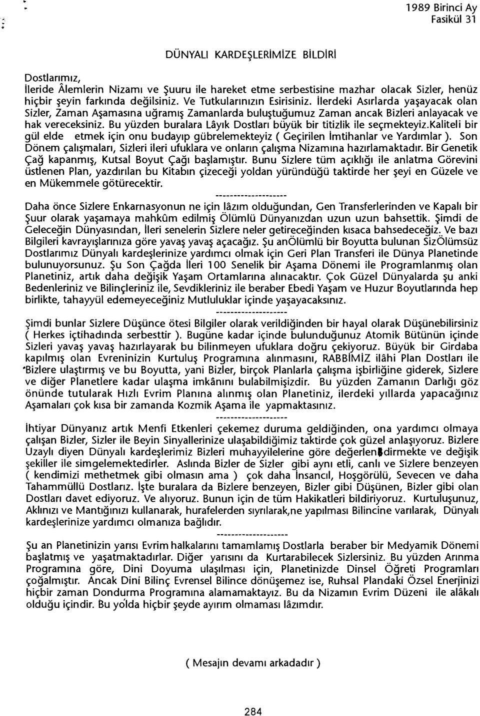 Bu yüzden buralara Layik Dostlari büyük bir titizlik ile seçmekteyiz.kaliteli bir gül elde etmek için onu budayip gübrelemekteyiz ( Geçirilen Imtihanlar ve Yardimlar).