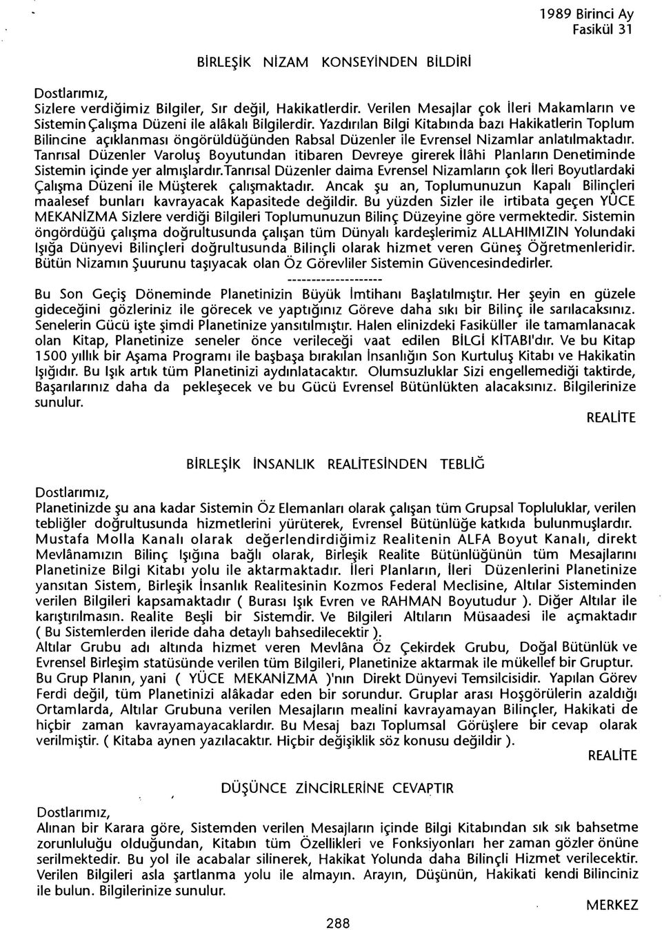 Tanrisal Düzenler Varolus Boyutundan itibaren Devreye girerek Ilahi Planlarin Denetiminde Sistemin içinde yer almislardir.