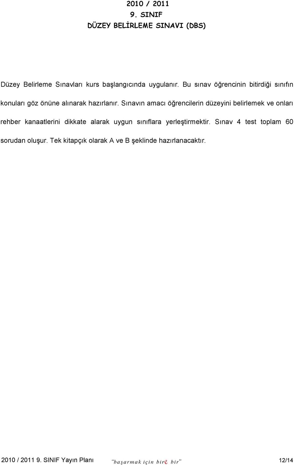 Sınavın amacı öğrencilerin düzeyini belirlemek ve onları rehber kanaatlerini dikkate alarak uygun