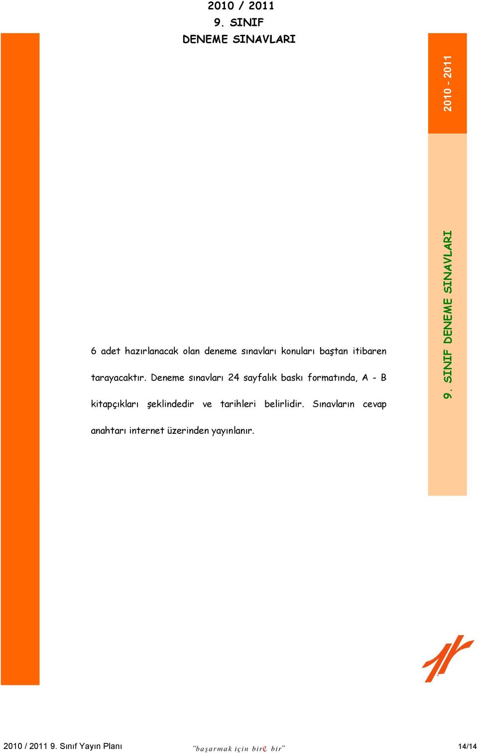 Deneme sınavları 24 sayfalık baskı formatında, A - B kitapçıkları şeklindedir ve