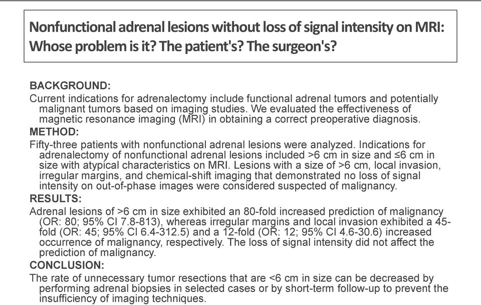 We evaluated the effectiveness of magnetic resonance imaging (MRI) in obtaining a correct preoperative diagnosis. METHOD: Fifty-three patients with nonfunctional adrenal lesions were analyzed.