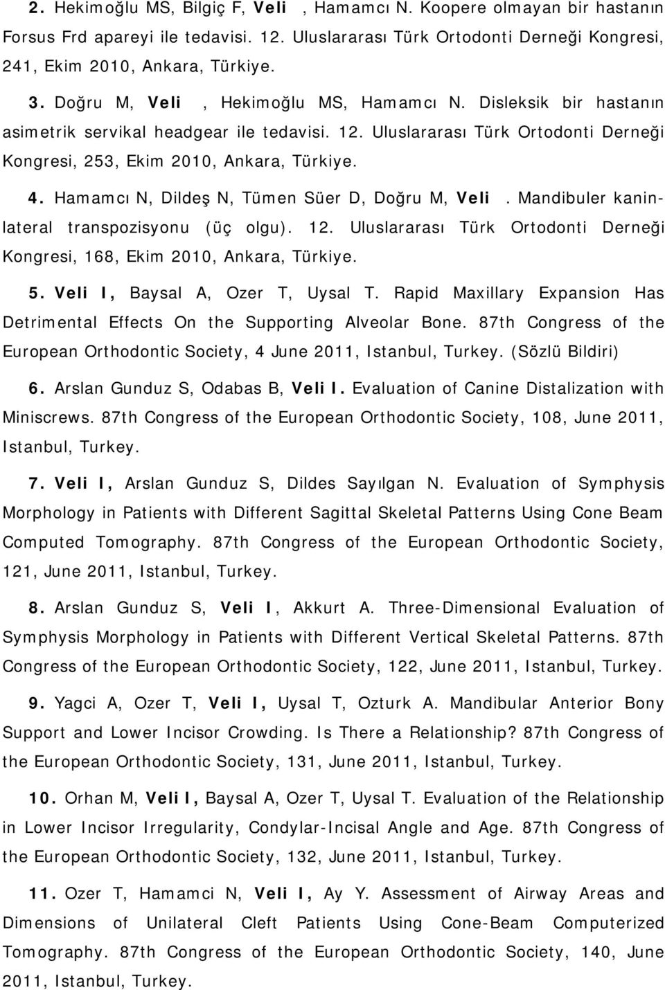 Hamamcı N, Dildeş N, Tümen Süer D, Doğru M, Veli İ. Mandibuler kaninlateral transpozisyonu (üç olgu). 1 2. Uluslararası Türk Ortodonti Derneği Kongresi, 168, Ekim 2010, Ankara, Türkiye. 5.