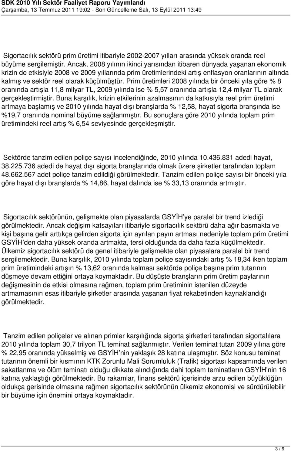 olarak küçülmüştür. Prim üretimleri 2008 yılında bir önceki yıla göre % 8 oranında artışla 11,8 milyar TL, 2009 yılında ise % 5,57 oranında artışla 12,4 milyar TL olarak gerçekleştirmiştir.