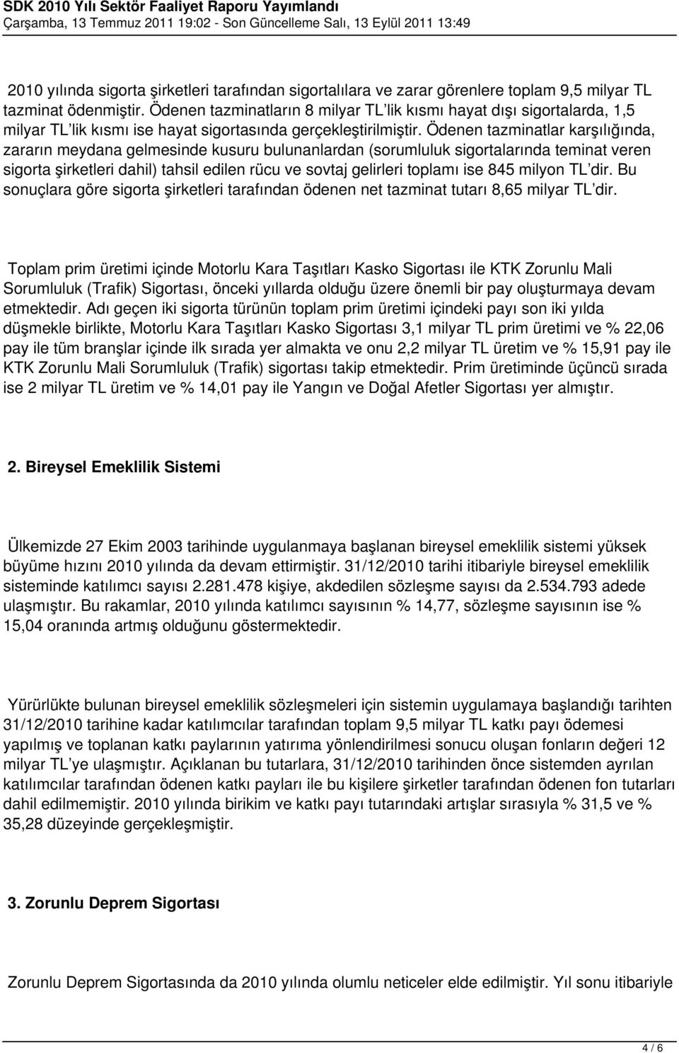 Ödenen tazminatlar karşılığında, zararın meydana gelmesinde kusuru bulunanlardan (sorumluluk sigortalarında teminat veren sigorta şirketleri dahil) tahsil edilen rücu ve sovtaj gelirleri toplamı ise