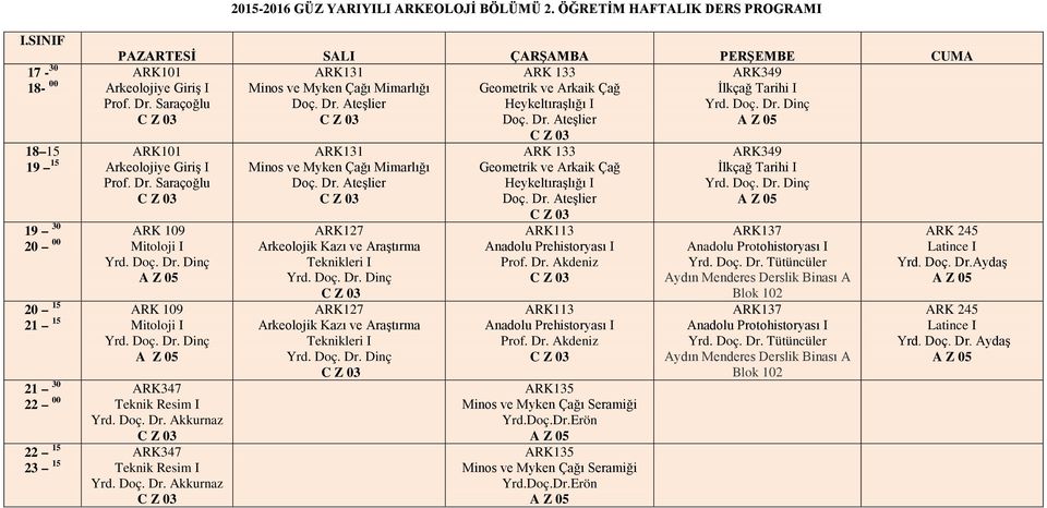 Mitoloji I 20 15 21 15 ARK 109 Mitoloji I 21 30 ARK347 22 00 Teknik Resim I 22 15 ARK347 23 15 Teknik Resim I ARK131 Minos ve Myken Çağı Mimarlığı ARK127 Arkeolojik Kazı ve Araştırma Teknikleri I