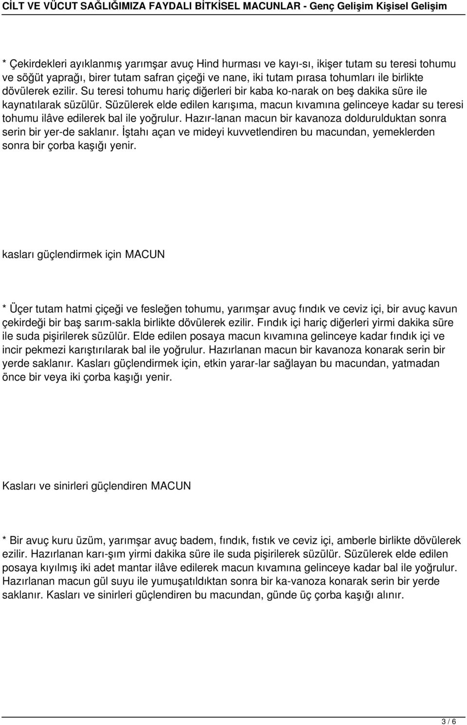 Süzülerek elde edilen karışıma, macun kıvamına gelinceye kadar su teresi tohumu ilâve edilerek bal ile yoğrulur. Hazır lanan macun bir kavanoza doldurulduktan sonra serin bir yer de saklanır.