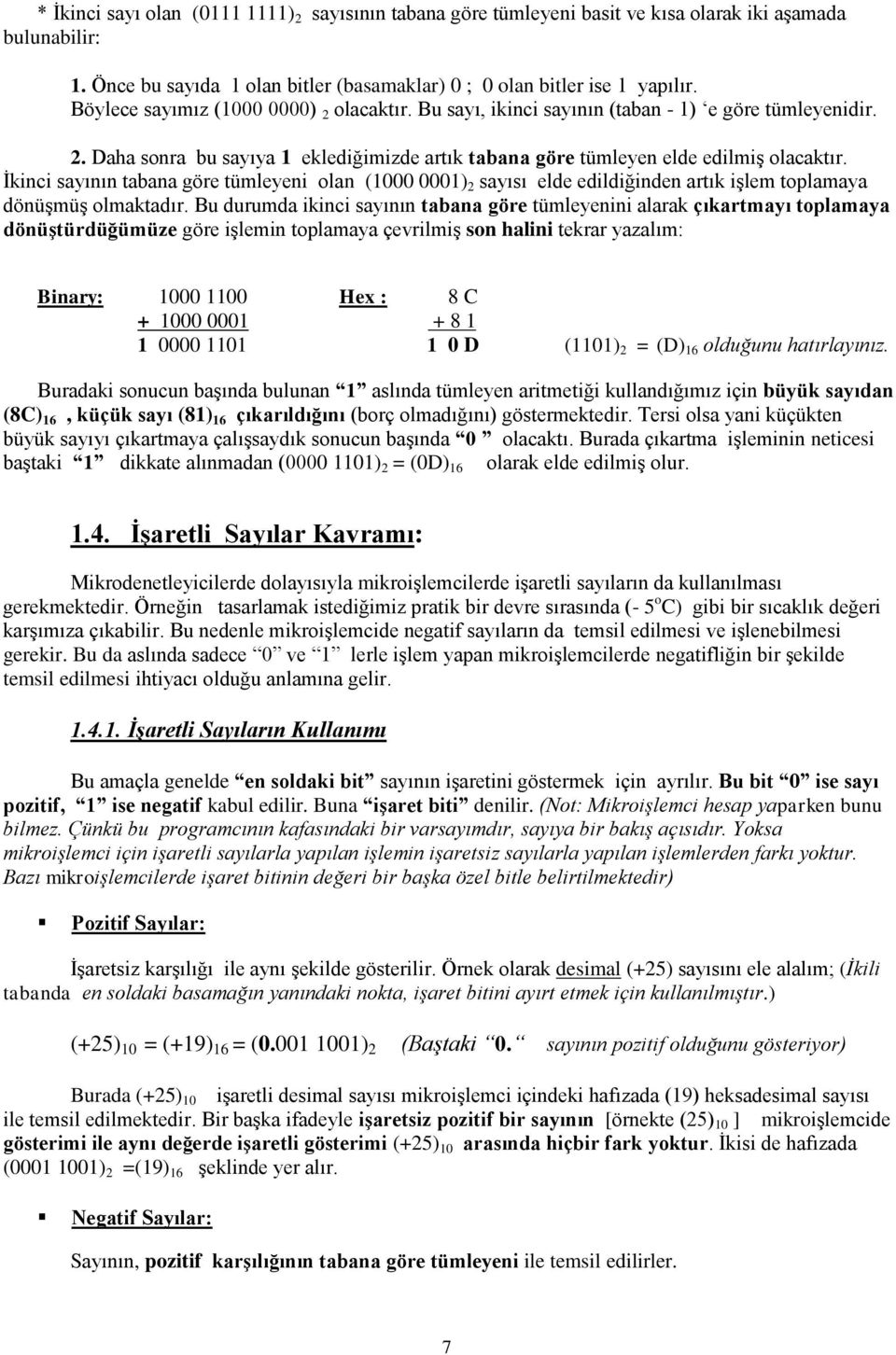 İkinci sayının tabana göre tümleyeni olan (1000 0001) 2 sayısı elde edildiğinden artık işlem toplamaya dönüşmüş olmaktadır.