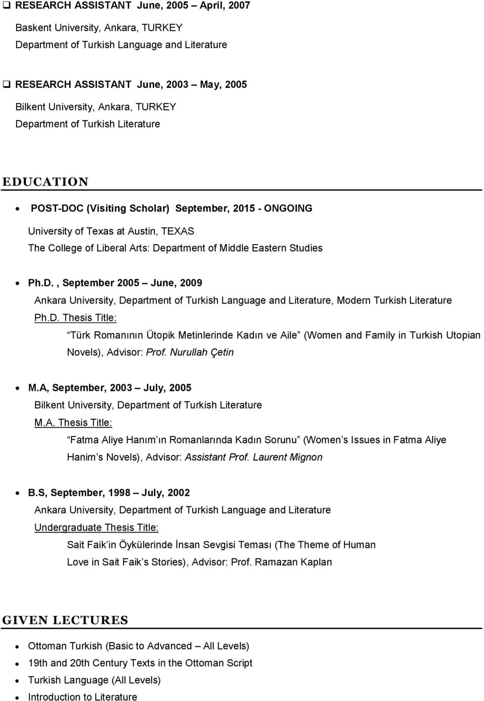 Ph.D., September 2005 June, 2009 Ankara University, Department of Turkish Language and Literature, Modern Turkish Literature Ph.D. Thesis Title: Türk Romanının Ütopik Metinlerinde Kadın ve Aile (Women and Family in Turkish Utopian Novels), Advisor: Prof.