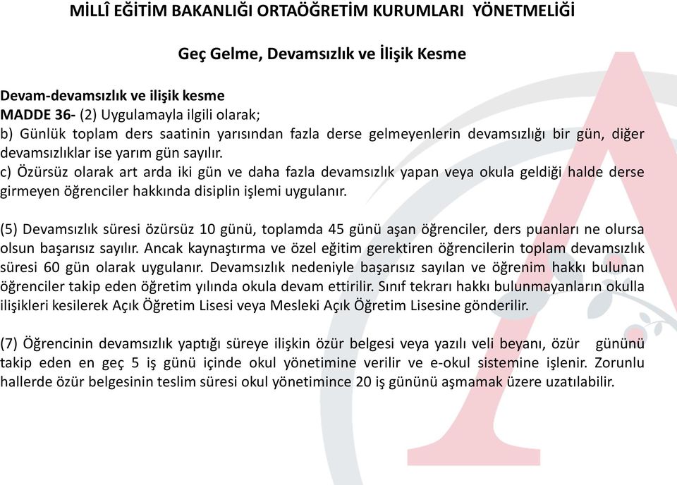 c) Özürsüz olarak art arda iki gün ve daha fazla devamsızlık yapan veya okula geldiği halde derse girmeyen öğrenciler hakkında disiplin işlemi uygulanır.