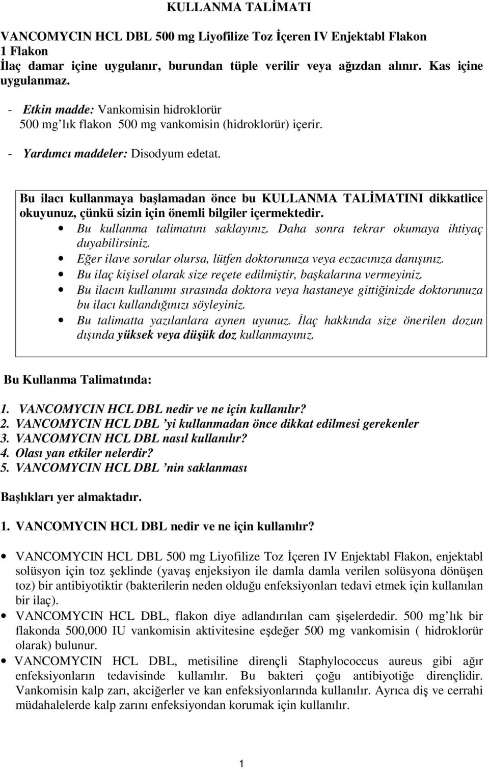 Bu ilacı kullanmaya başlamadan önce bu KULLANMA TALİMATINI dikkatlice okuyunuz, çünkü sizin için önemli bilgiler içermektedir. Bu kullanma talimatını saklayınız.