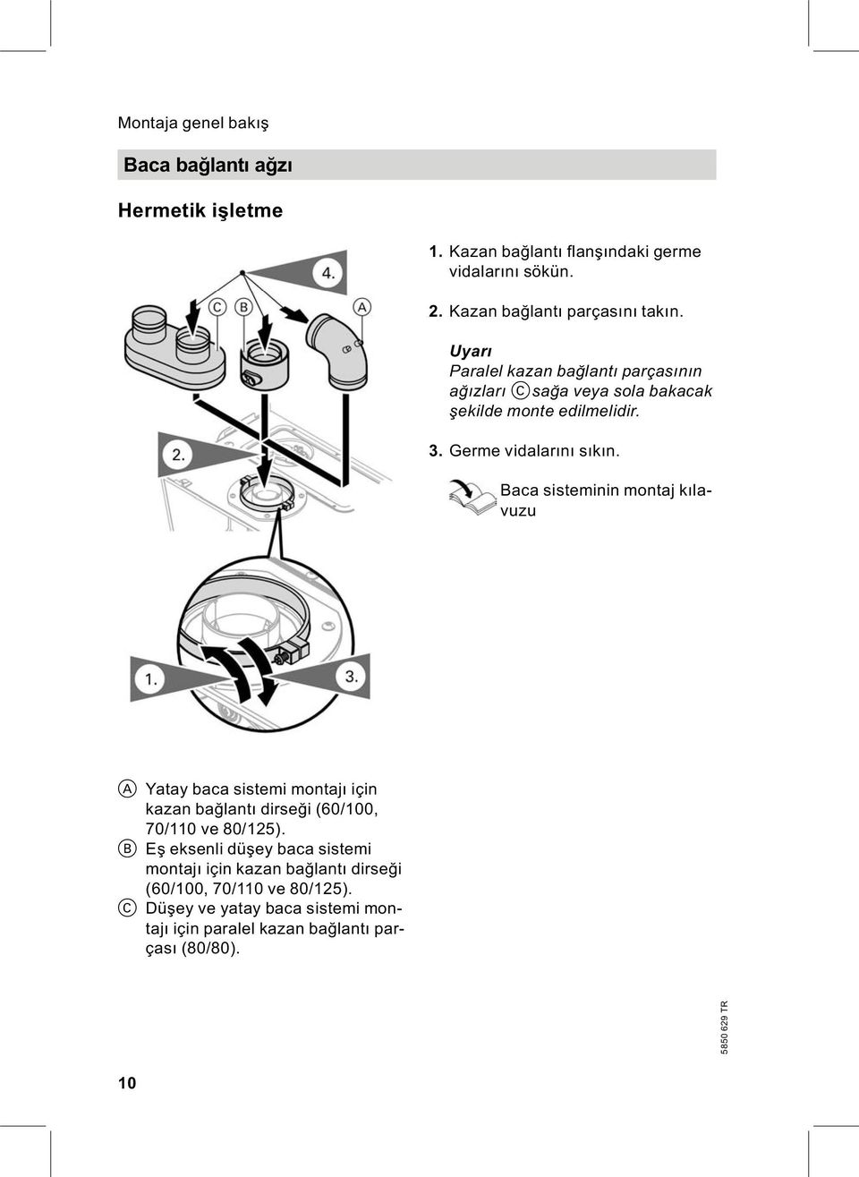 Germe vidalarını sıkın. Baca sisteminin montaj kılavuzu A Yatay baca sistemi montajı için kazan bağlantı dirseği (60/100, 70/110 ve 80/125).