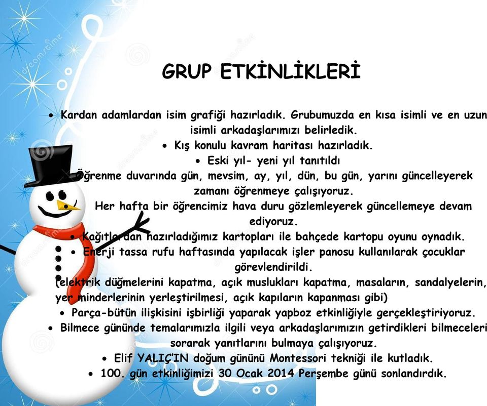 Her hafta bir öğrencimiz hava duru gözlemleyerek güncellemeye devam ediyoruz. Kağıtlardan hazırladığımız kartopları ile bahçede kartopu oyunu oynadık.