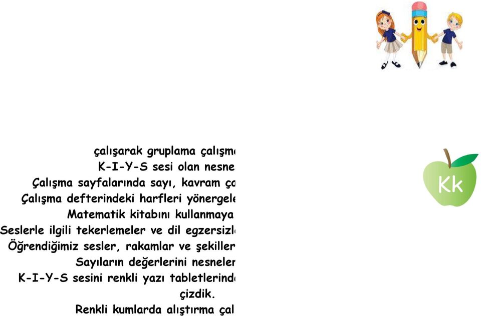 Resimli kartlarda, K-I-Y-S seslerini başında, içinde ve sonunda bulmaya çalışarak gruplama çalışmaları yaptık. K-I-Y-S sesi olan nesneleri bulduk.