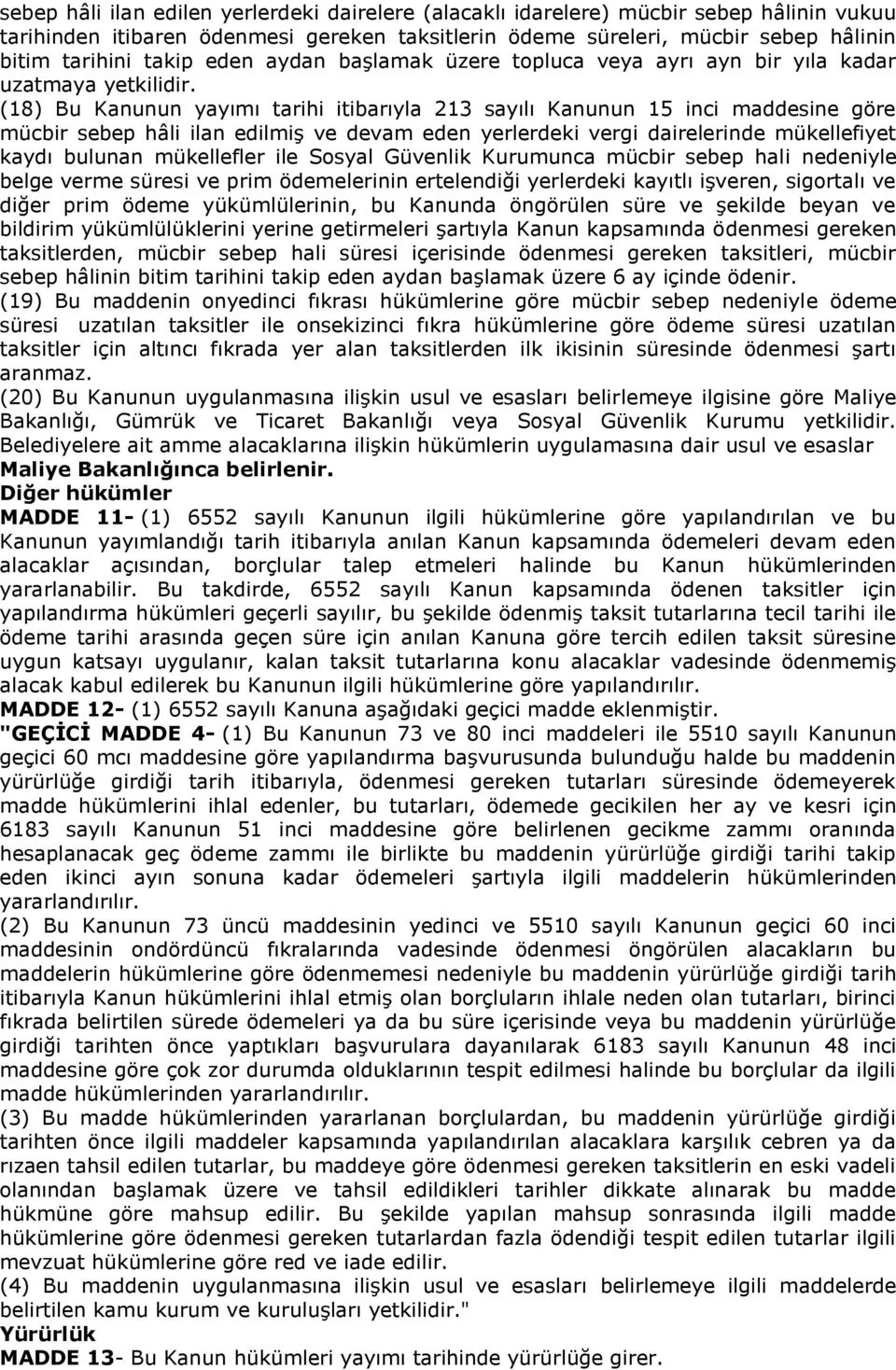 (18) Bu Kanunun yayımı tarihi itibarıyla 213 sayılı Kanunun 15 inci maddesine göre mücbir sebep hâli ilan edilmiş ve devam eden yerlerdeki vergi dairelerinde mükellefiyet kaydı bulunan mükellefler