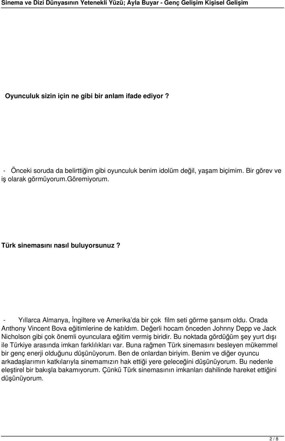 Değerli hocam önceden Johnny Depp ve Jack Nicholson gibi çok önemli oyunculara eğitim vermiş biridir. Bu noktada gördüğüm şey yurt dışı ile Türkiye arasında imkan farklılıkları var.