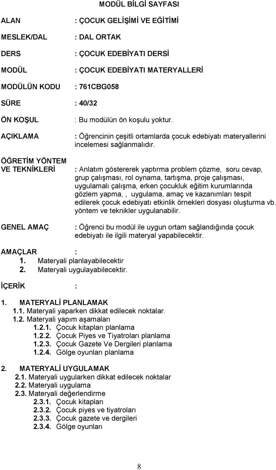 : Anlatım göstererek yaptırma problem çözme, soru cevap, grup çalışması, rol oynama, tartışma, proje çalışması, uygulamalı çalışma, erken çocukluk eğitim kurumlarında gözlem yapma,, uygulama, amaç ve