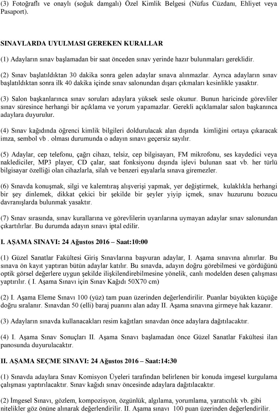 (2) Sınav başlatıldıktan 30 dakika sonra gelen adaylar sınava alınmazlar. Ayrıca adayların sınav başlatıldıktan sonra ilk 40 dakika içinde sınav salonundan dışarı çıkmaları kesinlikle yasaktır.