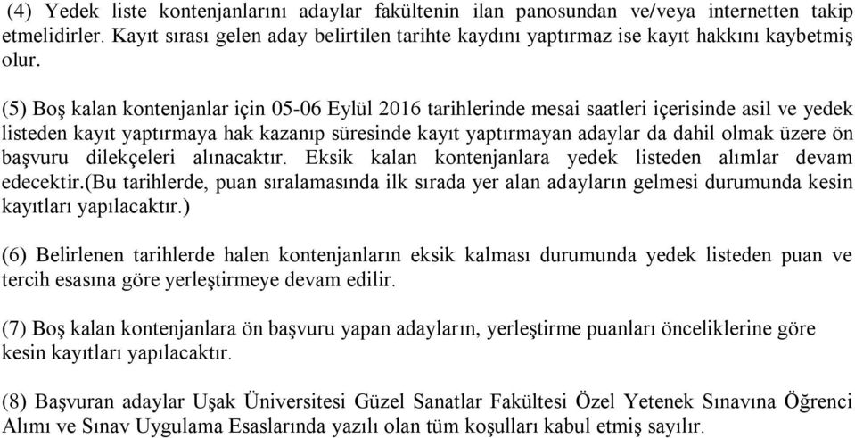 (5) Boş kalan kontenjanlar için 05-06 Eylül 2016 tarihlerinde mesai saatleri içerisinde asil ve yedek listeden kayıt yaptırmaya hak kazanıp süresinde kayıt yaptırmayan adaylar da dahil olmak üzere ön