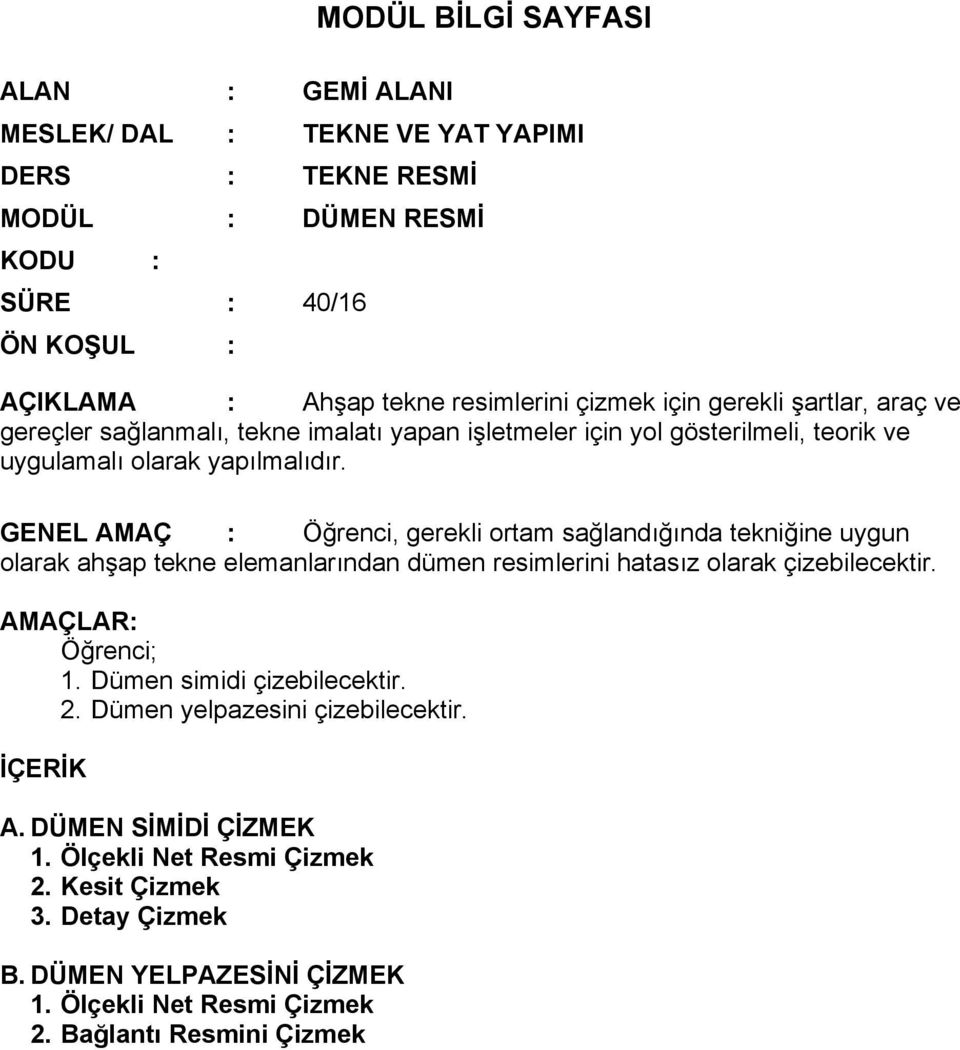 GENEL AMAÇ : Öğrenci, gerekli ortam sağlandığında tekniğine uygun olarak ahşap tekne elemanlarından dümen resimlerini hatasız olarak çizebilecektir. AMAÇLAR: Öğrenci; 1.