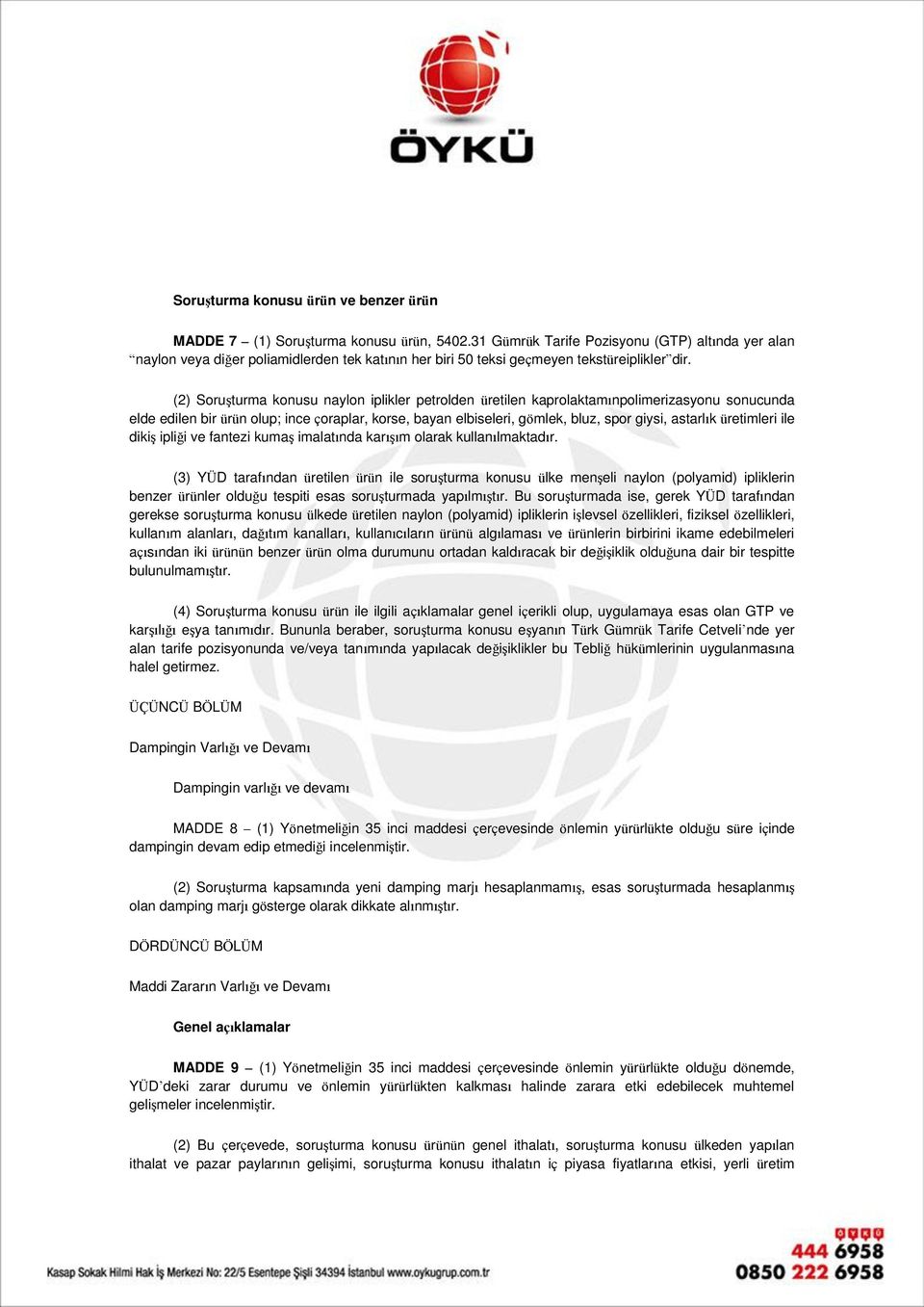 (2) Soruşturma konusu naylon iplikler petrolden üretilen kaprolaktamınpolimerizasyonu sonucunda elde edilen bir ürün olup; ince çoraplar, korse, bayan elbiseleri, gömlek, bluz, spor giysi, astarlık