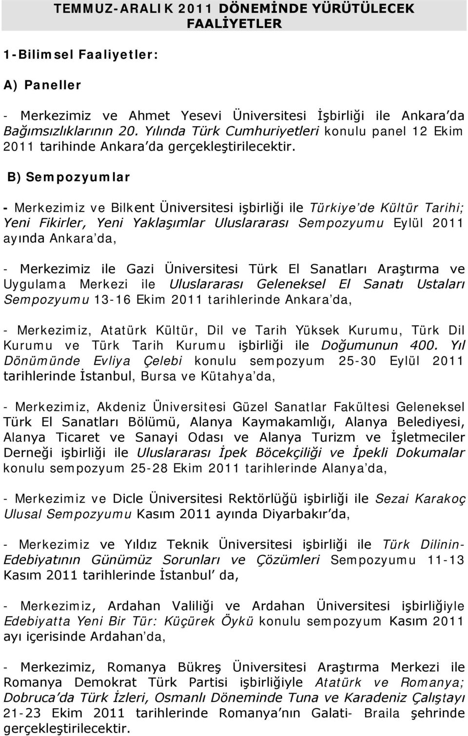 B) Sempozyumlar - Merkezimiz ve Bilkent Üniversitesi işbirliği ile Türkiye de Kültür Tarihi; Yeni Fikirler, Yeni Yaklaşımlar Uluslararası Sempozyumu Eylül 2011 ayında Ankara da, - Merkezimiz ile Gazi