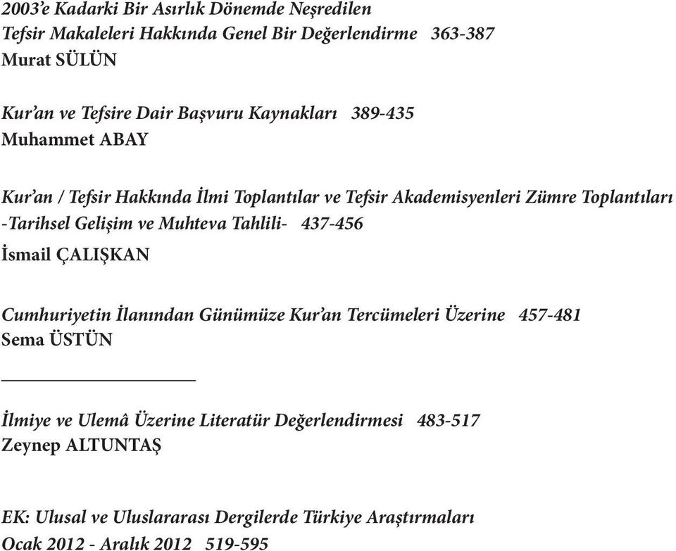 Gelişim ve Muhteva Tahlili- 437-456 İsmail ÇALIŞKAN Cumhuriyetin İlanından Günümüze Kur an Tercümeleri Üzerine 457-481 Sema ÜSTÜN İlmiye ve